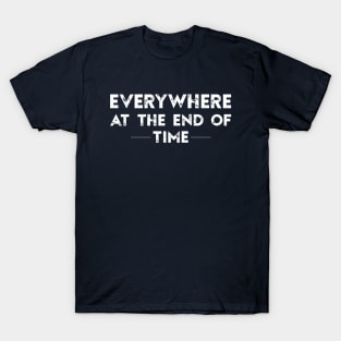 Everywhere at the End of Time T-Shirt